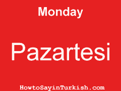 [ Monday in Turkish is Pazartesi ]