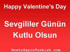 [ Happy Valentine's Day in Turkish is Sevgililer Günün Kutlu Olsun ]