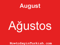 [ August in Turkish is Ağustos ]