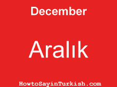 [ December in Turkish is Aralık ]